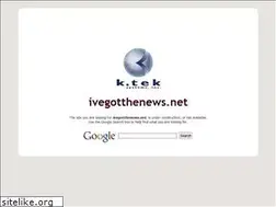 Sites similar to ivegotthenews.net