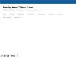Sites similar to treadingwatertiljesuscomes.com